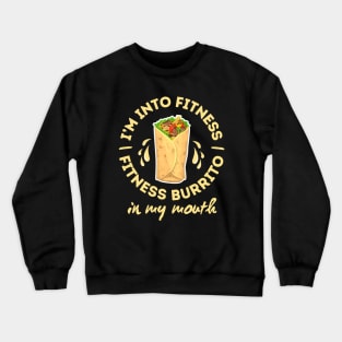 I'm Into Fitness Fitness Burrito In My Mouth Funny Burrito Crewneck Sweatshirt